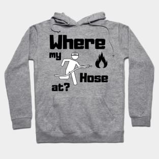 Where my hose at black text design with Fireman and Fire Hoodie